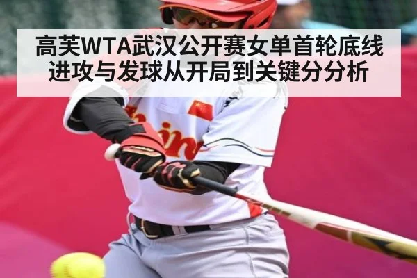高芙WTA武汉公开赛女单首轮底线进攻与发球从开局到关键分分析